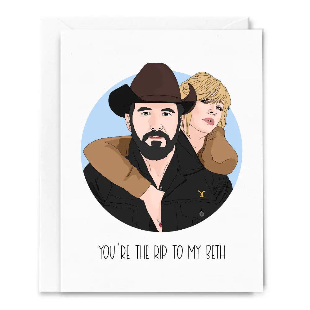 You’re the rip to my Beth card