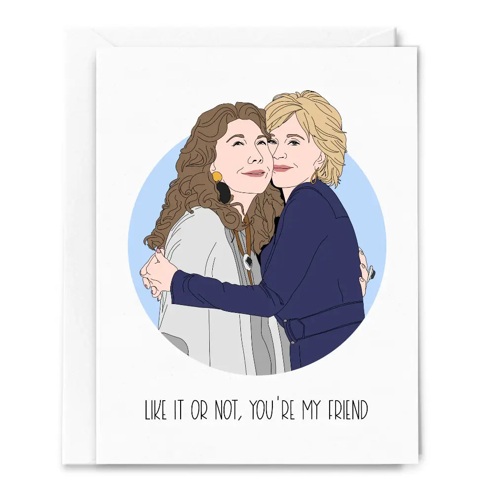 GRACE AND FRANKIE LIKE IT OR NOT, YOU’RE MY FRIEND