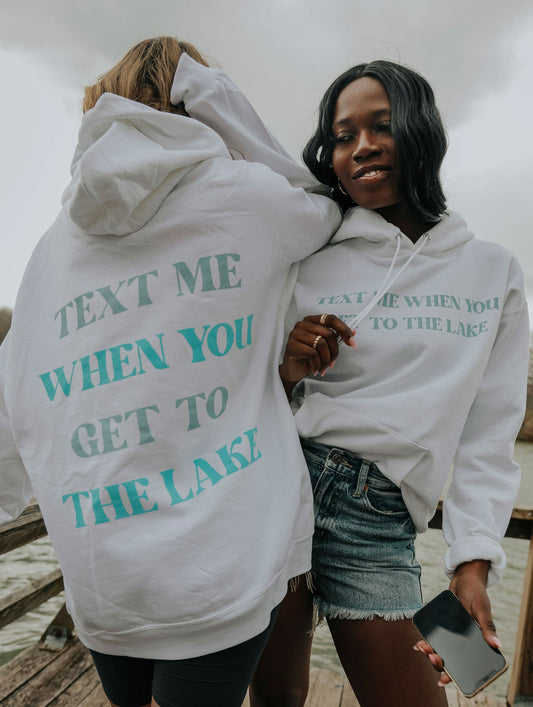 TEXT ME WHEN YOU GET THE LAKE (HOODIE FRONT + BACK)