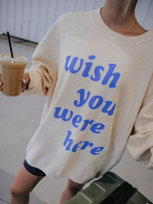 Wish You Were Here Cord Sweatshirt